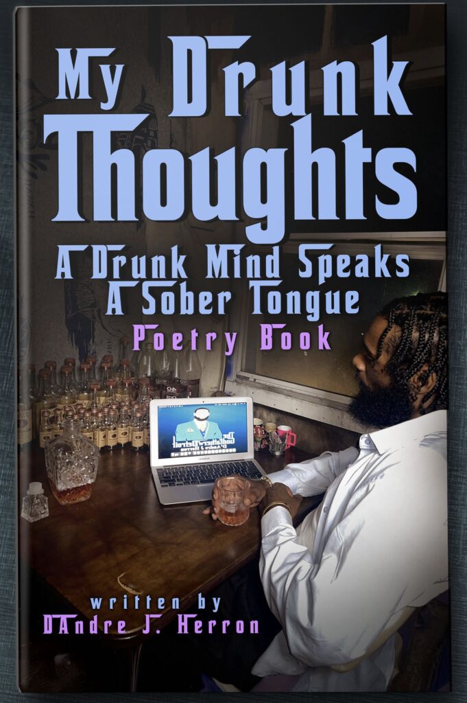 DAndre J. Herron’s New Poetry Collection: My Drunk Thoughts: A Drunk Mind Speaks A Sober Tongue